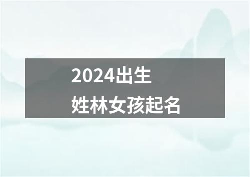 2024出生姓林女孩起名