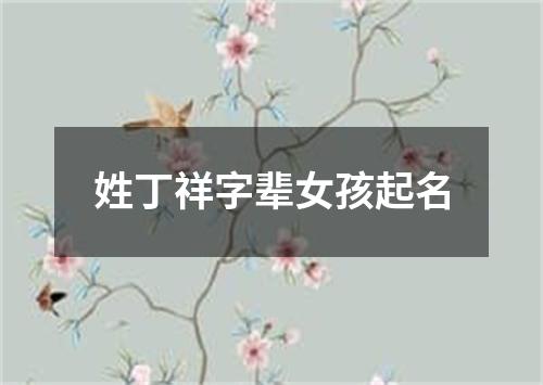 姓丁祥字辈女孩起名