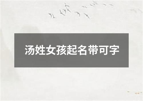 汤姓女孩起名带可字