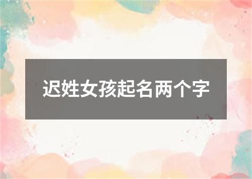 迟姓女孩起名两个字