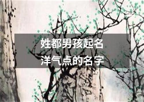 姓都男孩起名洋气点的名字