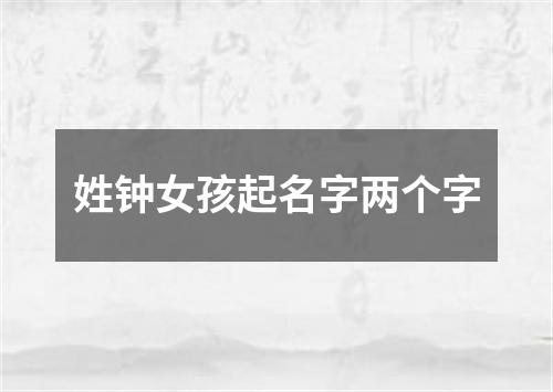 姓钟女孩起名字两个字