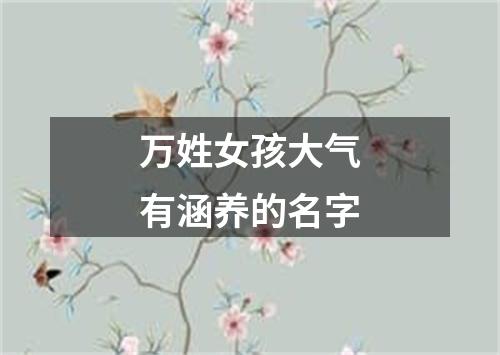 万姓女孩大气有涵养的名字