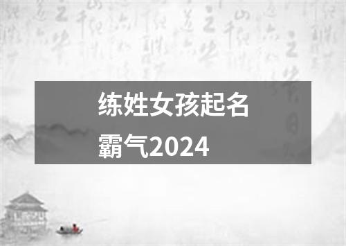 练姓女孩起名霸气2024