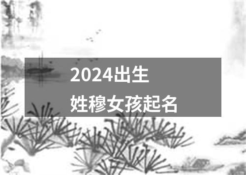 2024出生姓穆女孩起名