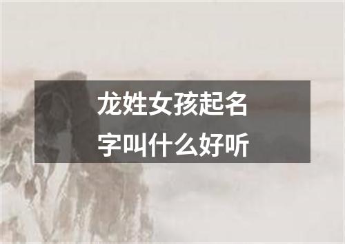 龙姓女孩起名字叫什么好听