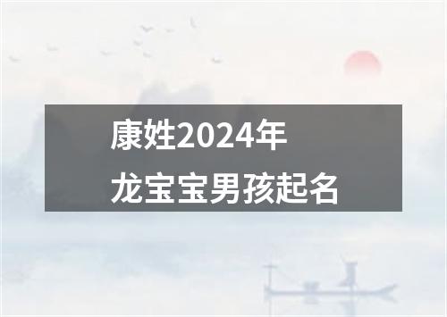 康姓2024年龙宝宝男孩起名