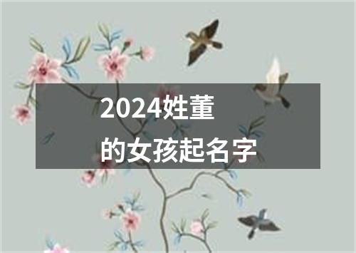 2024姓董的女孩起名字