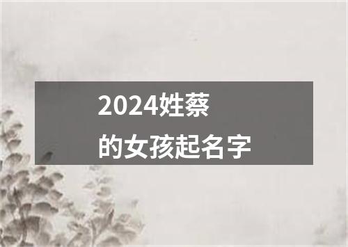 2024姓蔡的女孩起名字