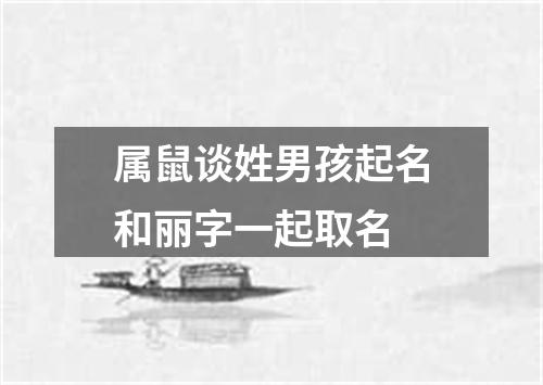 属鼠谈姓男孩起名和丽字一起取名