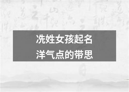 冼姓女孩起名洋气点的带思