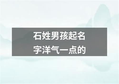 石姓男孩起名字洋气一点的