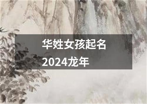 华姓女孩起名2024龙年