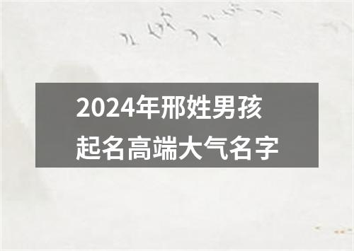 2024年邢姓男孩起名高端大气名字