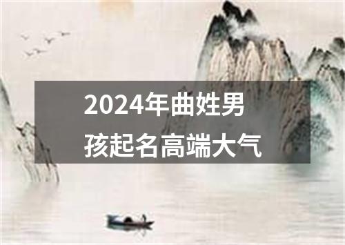 2024年曲姓男孩起名高端大气