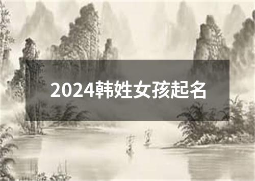 2024韩姓女孩起名