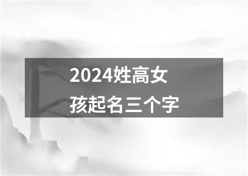 2024姓高女孩起名三个字