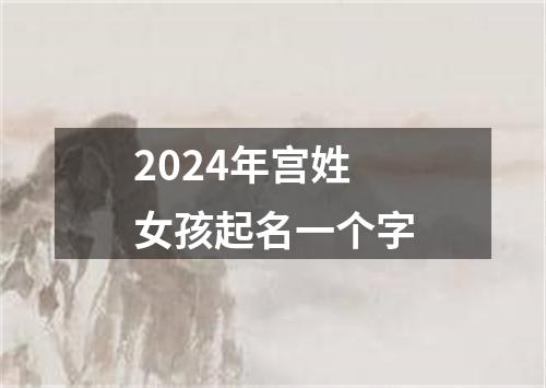 2024年宫姓女孩起名一个字