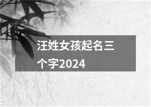 汪姓女孩起名三个字2024