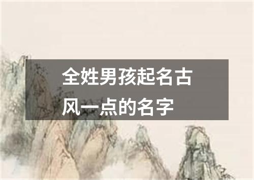 全姓男孩起名古风一点的名字