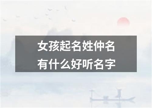 女孩起名姓仲名有什么好听名字