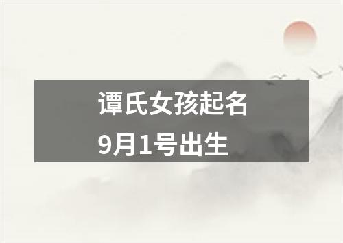 谭氏女孩起名9月1号出生