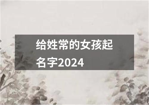 给姓常的女孩起名字2024