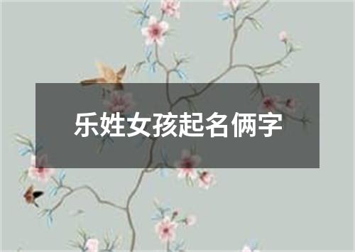 乐姓女孩起名俩字