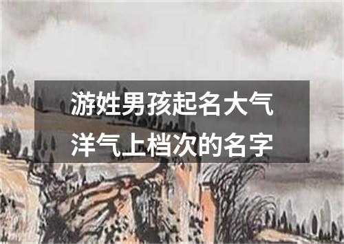 游姓男孩起名大气洋气上档次的名字