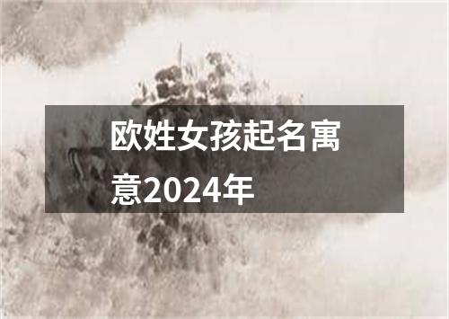 欧姓女孩起名寓意2024年