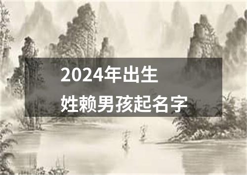 2024年出生姓赖男孩起名字