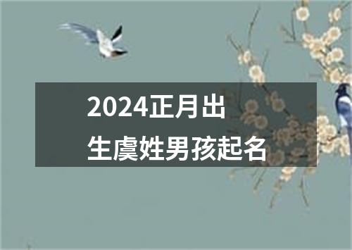 2024正月出生虞姓男孩起名