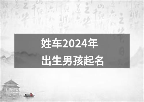 姓车2024年出生男孩起名