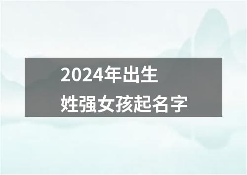 2024年出生姓强女孩起名字