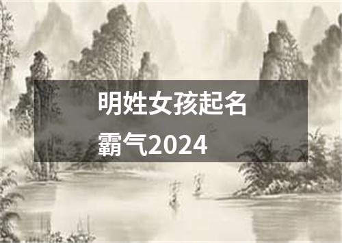 明姓女孩起名霸气2024