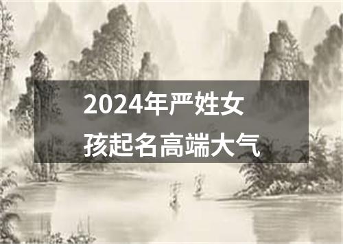 2024年严姓女孩起名高端大气