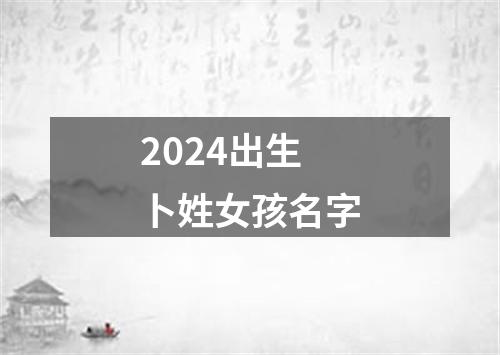 2024出生卜姓女孩名字