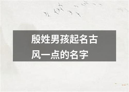 殷姓男孩起名古风一点的名字