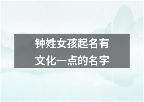 钟姓女孩起名有文化一点的名字