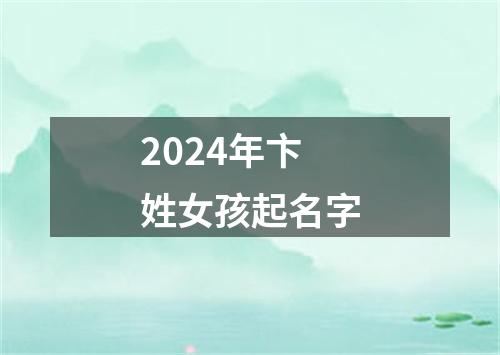 2024年卞姓女孩起名字