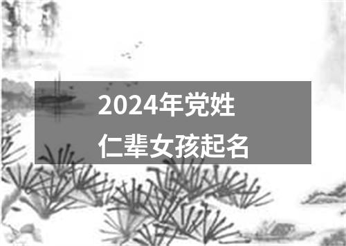 2024年党姓仁辈女孩起名