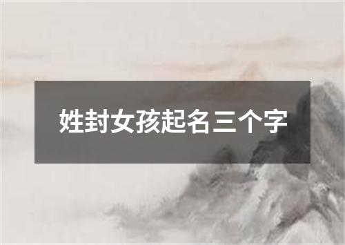 姓封女孩起名三个字