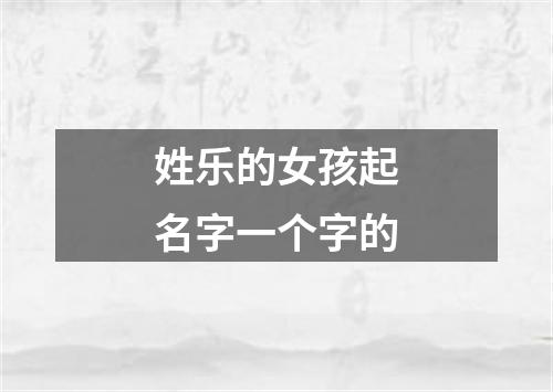 姓乐的女孩起名字一个字的