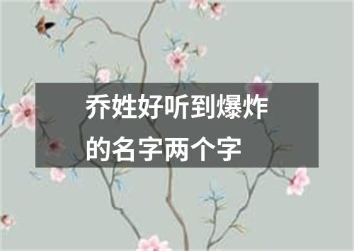 乔姓好听到爆炸的名字两个字