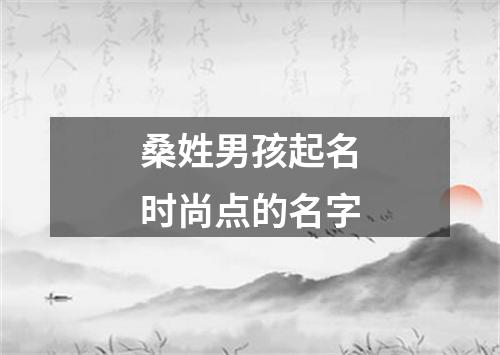 桑姓男孩起名时尚点的名字