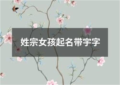 姓宗女孩起名带宇字