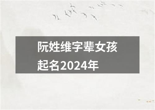 阮姓维字辈女孩起名2024年