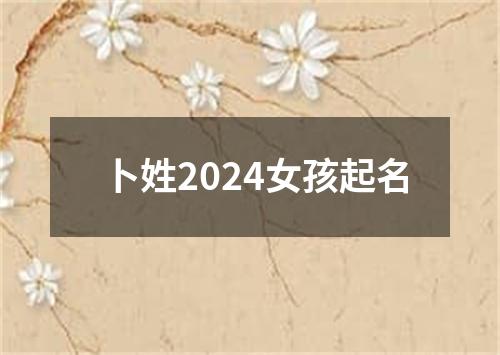 卜姓2024女孩起名