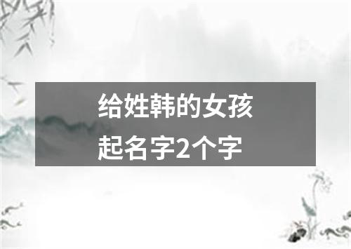 给姓韩的女孩起名字2个字