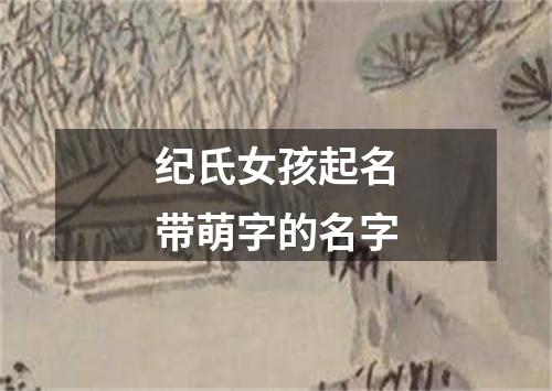 纪氏女孩起名带萌字的名字